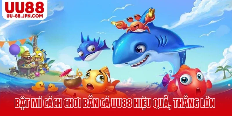 Bật mí cách chơi bắn cá UU88 hiệu quả, thắng lớn Bật mí cách chơi bắn cá UU88 hiệu quả, thắng lớn