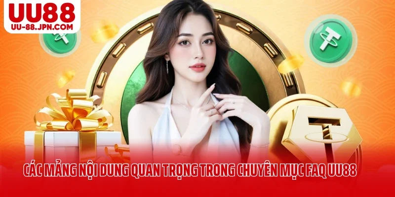 Các mảng nội dung quan trọng trong chuyên mục FAQ UU88 Các mảng nội dung quan trọng trong chuyên mục FAQ UU88