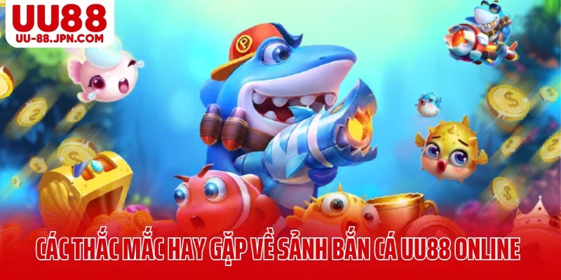 Các thắc mắc hay gặp về sảnh bắn cá UU88 online Các thắc mắc hay gặp về sảnh bắn cá UU88 online