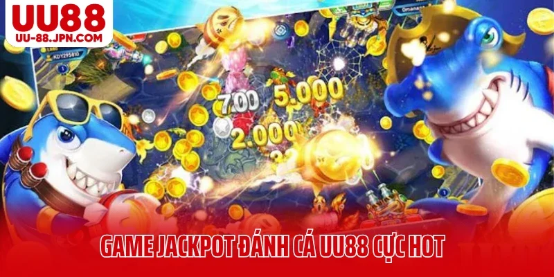 Jackpot Đánh Cá UU88 Có Dễ Trúng Như Bạn Nghĩ? 3 Game jackpot đánh cá UU88 cực hot trên thị trường