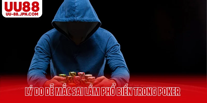Top Sai Lầm Phổ Biến Trong Poker Khiến Bạn Thua Lặng Lẽ 5 Lý do người chơi dễ mắc sai lầm phổ biến trong Poker UU88