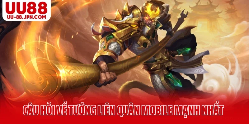 Những câu hỏi về tướng Liên Quân Mobile mạnh nhất Những câu hỏi về tướng Liên Quân Mobile mạnh nhất