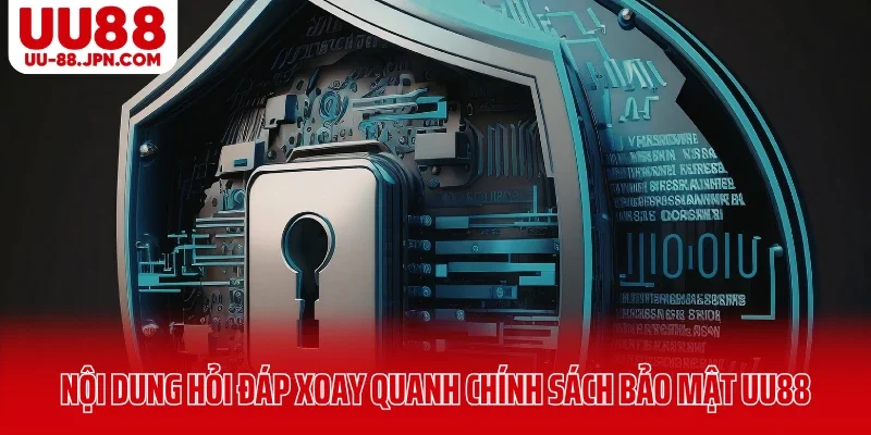 Chính Sách Bảo Mật UU88 - Cách Hệ Thống Giữ An Toàn Dữ Liệu 6 Nội dung hỏi đáp xoay quanh chính sách bảo mật UU88