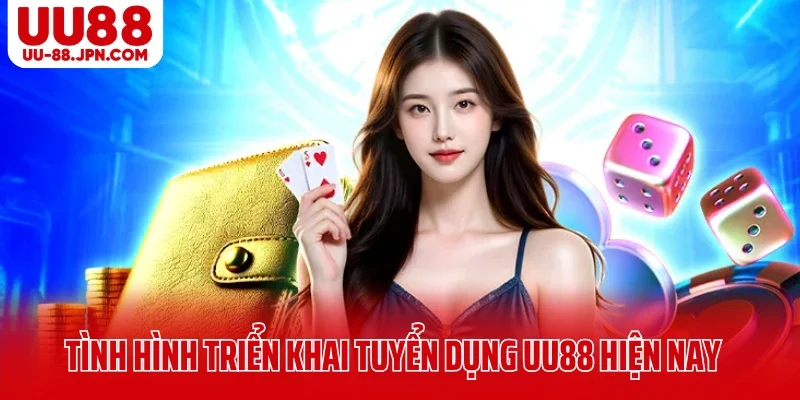 Tình hình triển khai tuyển dụng UU88 hiện nay Tình hình triển khai tuyển dụng UU88 hiện nay
