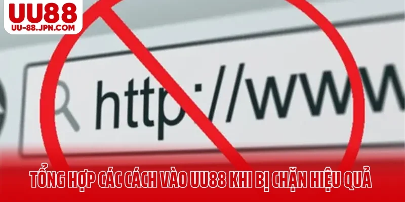 Tổng hợp các cách vào UU88 khi bị chặn hiệu quả Tổng hợp các cách vào UU88 khi bị chặn hiệu quả